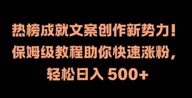 热榜成就文案创作新势力，保姆级教程助你快速涨粉，轻松日入 500+【揭秘】-路子网