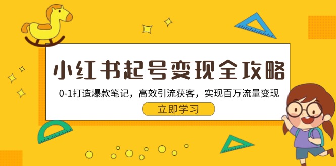 小红书起号变现全攻略：0-1打造爆款笔记，高效引流获客，实现百万流量变现-路子网