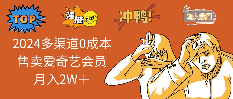 2024多渠道0成本售卖爱奇艺会员月入2W＋-路子网