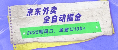 2025新风口，京东外卖全自动掘金，单窗口100+【揭秘】-路子网