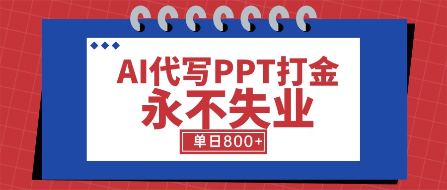 AI代写PPT打金，永不失业项目，细分蓝海领域，单日稳定800+【附工具指令】-路子网