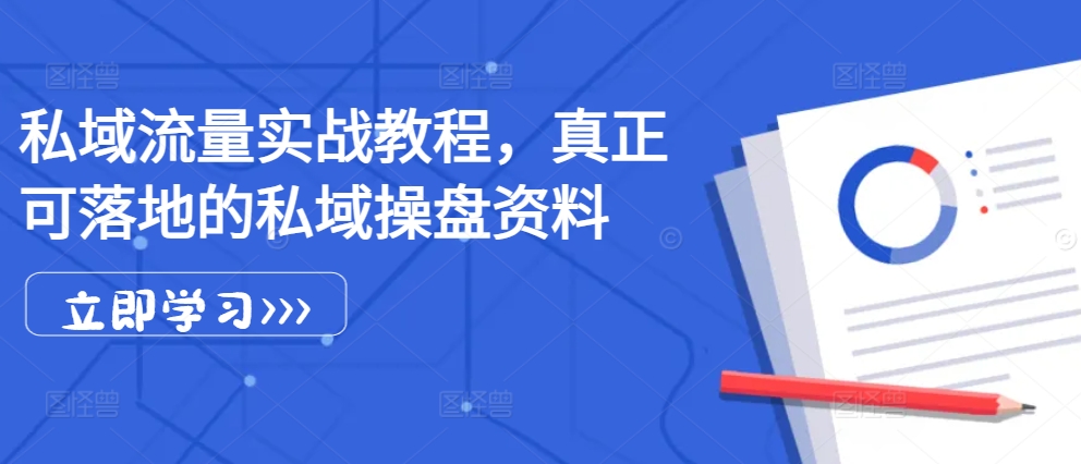 私域流量实战教程，真正可落地的私域操盘资料-路子网