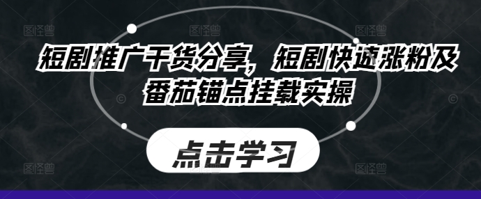 短剧推广干货分享，短剧快速涨粉及番茄锚点挂载实操-路子网