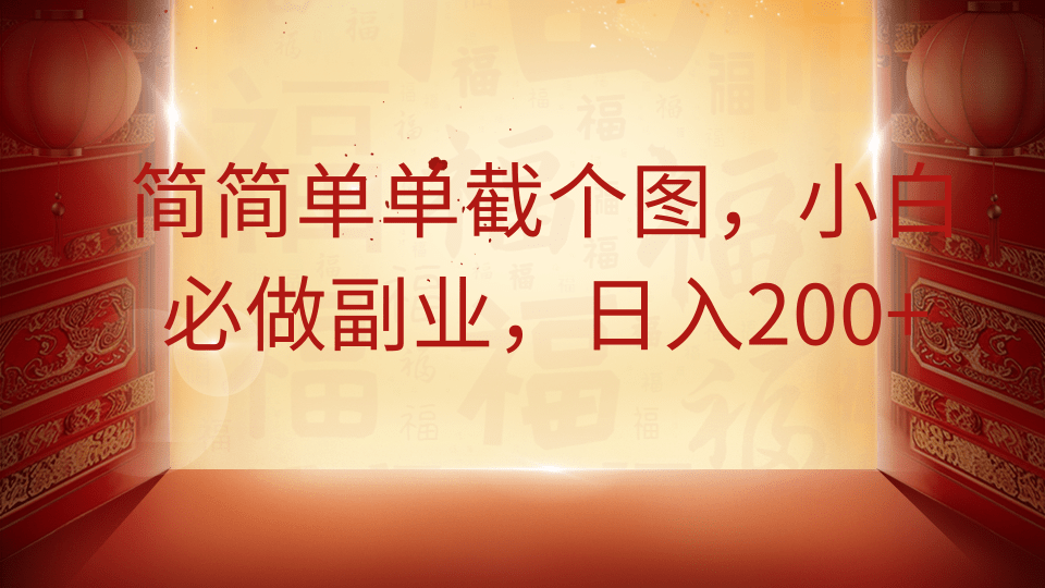简简单单截个图，小白必做副业，日入200+-路子网