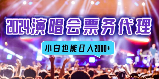 2024演唱会票务代理，全网最低价票务渠道，小白也能轻松日入2000+-路子网