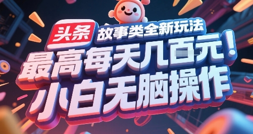 头条故事类全新玩法，最高每天几张，小白无脑操作-路子网
