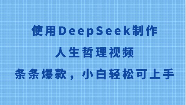 使用DeepSeek制作人生哲理视频，条条爆款，小白轻松可上手-路子网