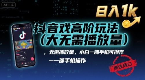 抖音游戏高阶玩法(大佬私藏)，无需播放量，小白一部手机可操作，日入1k，抓住风口轻松变现【揭秘】-路子网