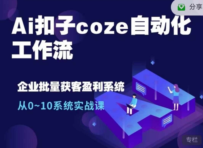 Ai扣子coze自动化工作流，从0~10系统实战课，10个人的工作量1个人完成-路子网