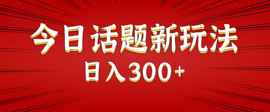 今日话题新玩法，几分钟可以制作一个，多种变现玩法日入300+-路子网