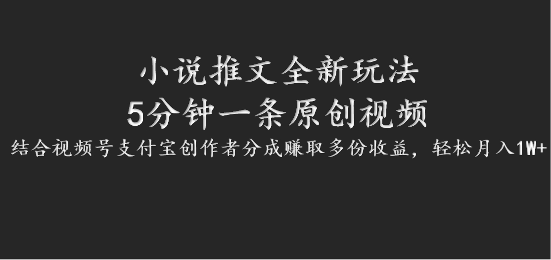 小说推文全新玩法，5分钟一条原创视频，结合视频号支付宝创作者分成赚取多份收益-路子网