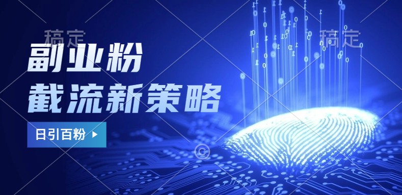 副业粉截流玩法与更新，不废号， 不封号。日引100+-路子网
