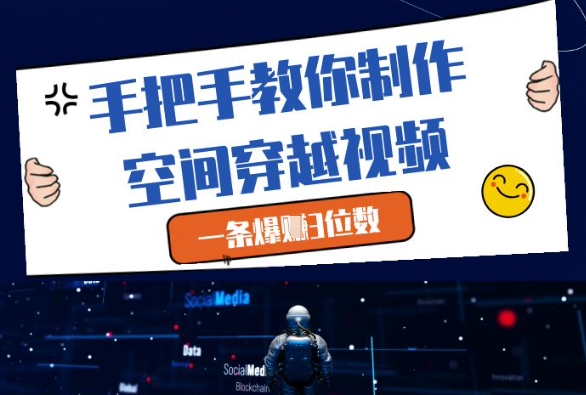 手把手教你制作空间穿越视频，一条爆挣3位数-路子网