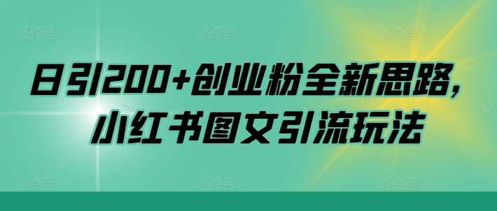 日引200+创业粉全新思路，小红书图文引流玩法【揭秘】-路子网