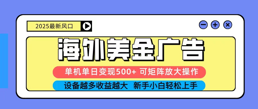 2025吃肉海外美金广告，单机单日变现500+，矩阵可无限放大，新手小白轻松上手-路子网
