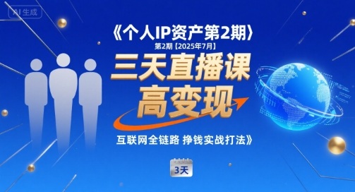 个人IP资产第2期【2025年7月】三天直播课，​小团队高变现，互联网全链路挣钱实战打法-路子网