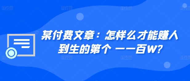 ​某付费文章：怎‮样么‬才能赚‮人到‬生的第‮个一‬一百W?-路子网