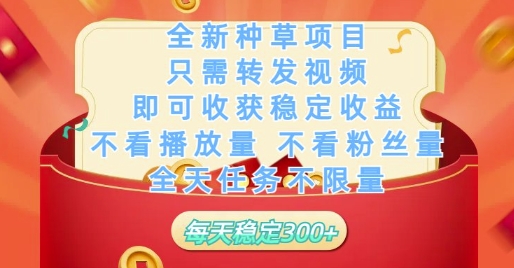 全新种草项目只需转发视频，即可收获稳定收益，不看播放量不看粉丝量，全天任务不限量，每天稳定3张【揭秘】-路子网