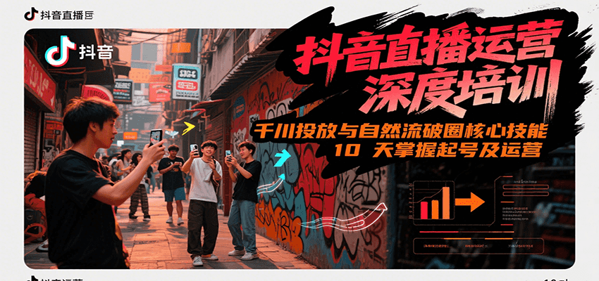 抖音直播运营深度培训，千川投放与自然流核心技能，10天掌握起号及运营(6-7月新课)-路子网