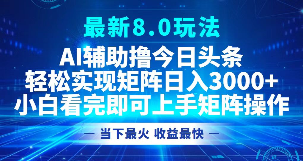 今日头条最新8.0玩法，轻松矩阵日入3000+-路子网
