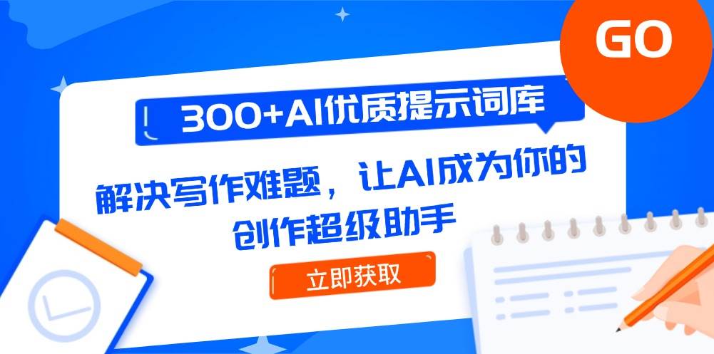 300+AI优质提示词库，解决写作难题，让AI成为你的创作超级助手-路子网