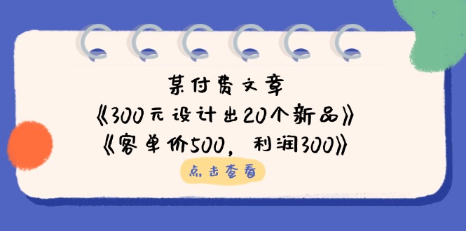 某付费文章：《300元设计出20个新品》+《客单价500，利润300》-路子网