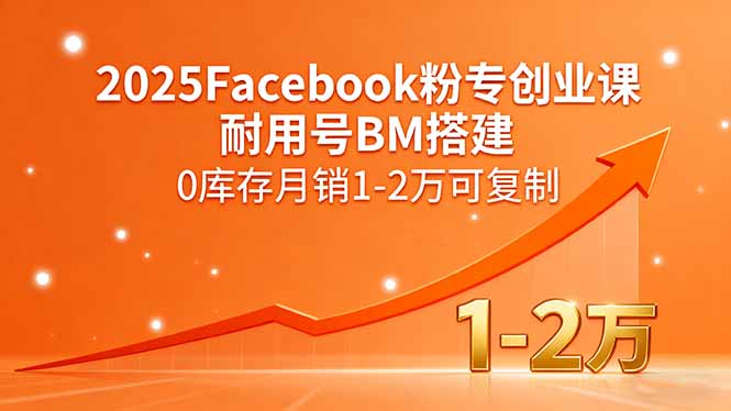 2025Facebook粉专创业课，耐用号BM搭建，0库存月销1-2万可复制-路子网